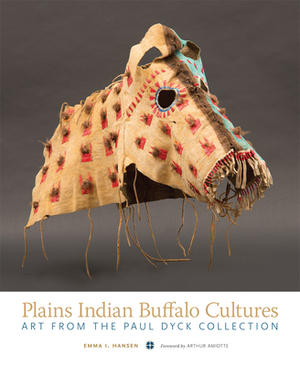 Plains Indian Buffalo Cultures: Art from the Paul Dyck Collection by Emma I. Hansen