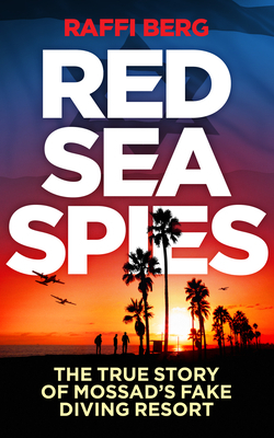 Red Sea Spies: The True Story of Mossad's Fake Diving Resort by Raffi Berg