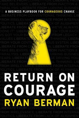 Return on Courage: A Business Playbook for Courageous Change by Ryan Berman