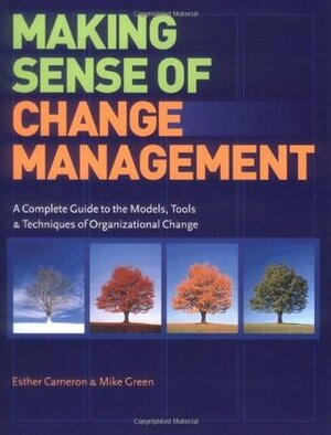 Making Sense of Change Management: A Complete Guide to the Models, Tools & Techniques of Organizational Change by Esther Cameron, Mike Green