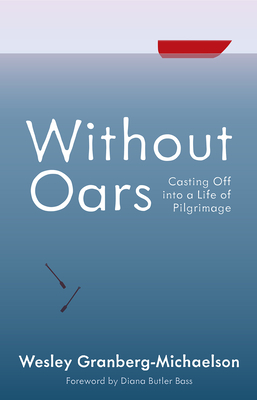 Without Oars: Casting Off Into a Life of Pilgrimage by Wesley Granberg-Michaelson