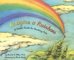 Imagine a Rainbow: A Child's Guide for Soothing Pain by Brenda S. Miles