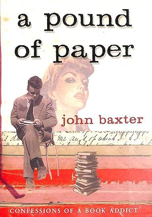 A pound of paper: confessions of a book addict by John Baxter