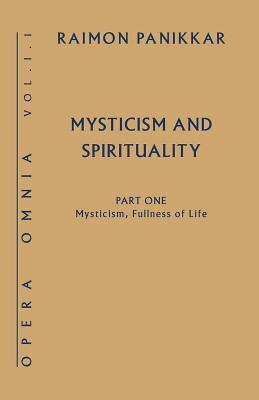 Mysticism, Fullness of Life: Mysticism and Spirituality, Part One by Raimon Panikkar, Raimundo Panikkar