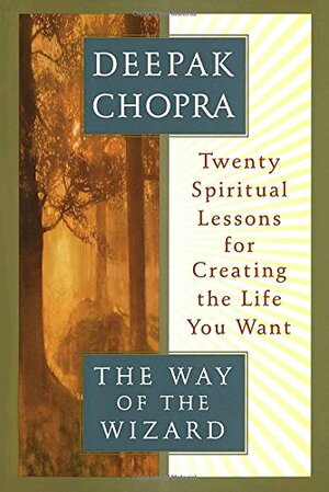 The Way of the Wizard: Twenty Spiritual Lessons for Creating the Life You Want by Deepak Chopra