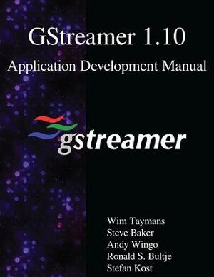 GStreamer 1.10 Application Development Manual by Andy Wingo, Steve Baker, Ronald S. Bultje