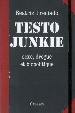 Testo Junkie: Sexe, Drogue Et Biopolitique by Paul B. Preciado