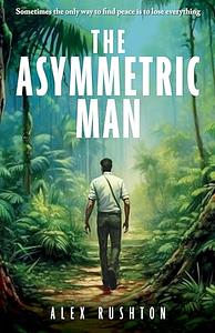 The Asymmetric Man by Alex Rushton