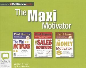 The Maxi Motivator: The Mini Motivator, the Sales Motivator, the Money Motivator by Paul Hanna