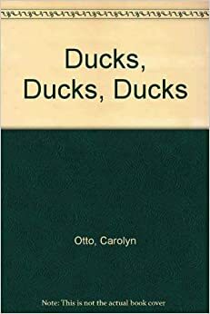 Ducks, Ducks, Ducks by Carolyn B. Otto