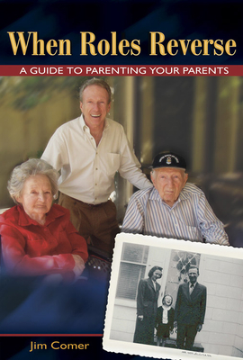 When Roles Reverse: A Guide to Parenting Your Parents by Jim Comer