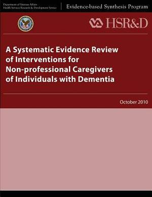 A Systematic Evidence Review of Interventions for Non-professional Caregivers of Individuals With Dementia by Health Services Research Service, U. S. Department of Veterans Affairs