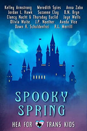Spooky Spring: A Collection Supporting HEA for Trans Kids by Suzanne Clay, Aveda Vice, Jordan L. Hawk, Olivia Waite, Anna Zabo, D.N. Bryn, Dawn R. Schuldenfrei, J.P. Noether, Kelley Armstrong, Clancy Nacht, Thursday Euclid, Meredith Spies, Jaye Wells, R.L. Merrill