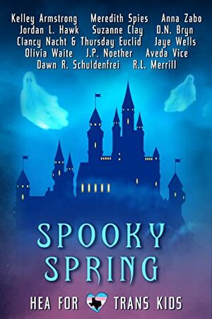 Spooky Spring: A Collection Supporting HEA for Trans Kids by Aveda Vice, R.L. Merrill, Dawn R. Schuldenfrei, J.P. Noether, Jordan L. Hawk, Clancy Nacht, D.N. Bryn, Olivia Waite, Anna Zabo, Thursday Euclid, Jaye Wells, Meredith Spies, Suzanne Clay, Kelley Armstrong