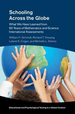 Schooling Across the Globe: What We Have Learned from 60 Years of Mathematics and Science International Assessments by Richard T. Houang, Leland S. Cogan, William H. Schmidt