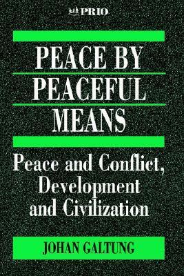Peace by Peaceful Means: Peace and Conflict, Development and Civilization (International Peace Research Institute, Oslo (PRIO)) by Johan Galtung