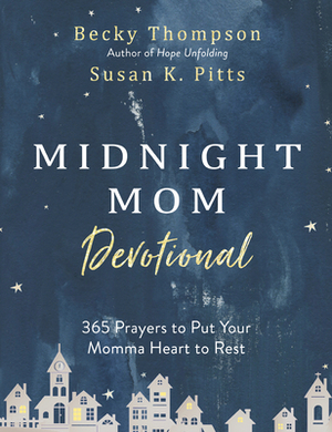 Midnight Mom Devotional: 365 Prayers to Put Your Momma Heart to Rest by Susan K. Pitts, Becky Thompson