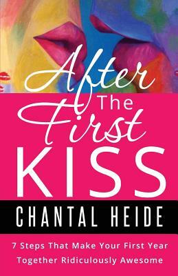 After The First Kiss: Making Your First Year Together Ridiculously Awesome by Chantal Heide