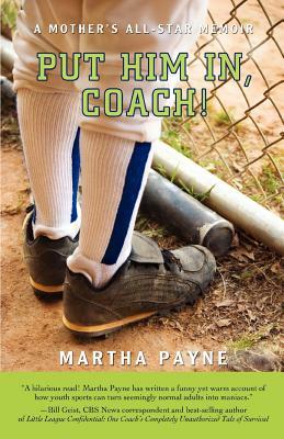 Put Him In, Coach!: A Mother's All-Star Memoir by Martha Payne