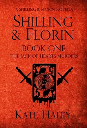 Shilling & Florin Book One: The Jack of Hearts Murders: A Shilling & Florin Mystery by Kate Haley