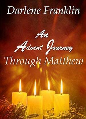An Advent Journey Trough Matthew 2015 by Darlene Franklin