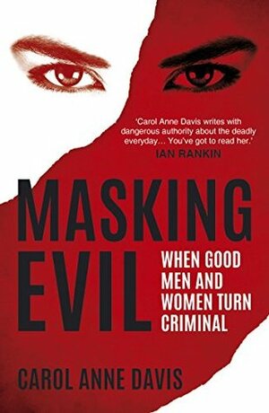 Masking Evil: When Good Men and Women Turn Criminal by Carol Anne Davis
