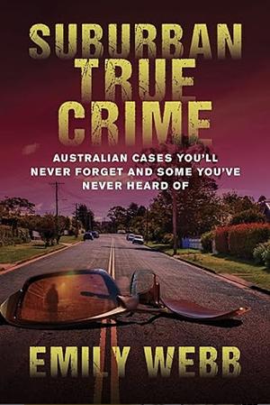 Suburban True Crime  by Emily Webb