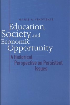 Education, Society, and Economic Opportunity: A Historical Perspective on Persistent Issues by Maris A. Vinovskis