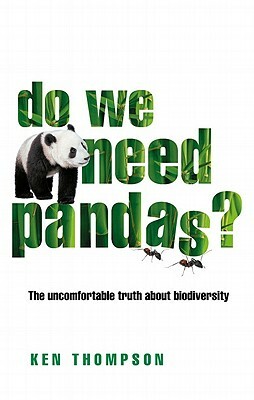 Do We Need Pandas?: The Uncomfortable Truth about Biodiversity by Ken Thompson