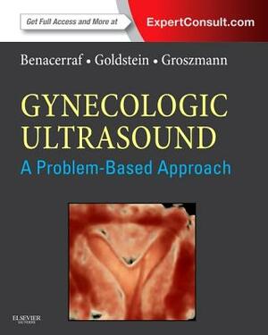 Gynecologic Ultrasound: A Problem-Based Approach by Beryl R. Benacerraf, Steven R. Goldstein, Yvette Groszmann