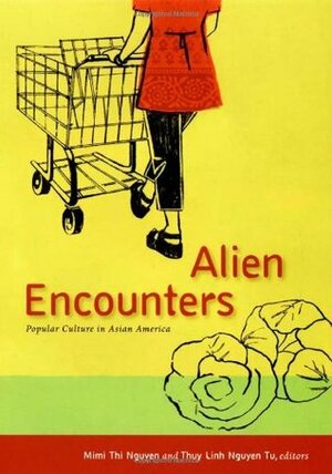 Alien Encounters: Popular Culture in Asian America by Mimi Thi Nguyen