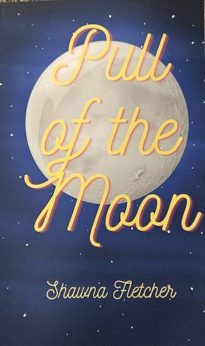 Pull of the Moon by Shawna Fletcher