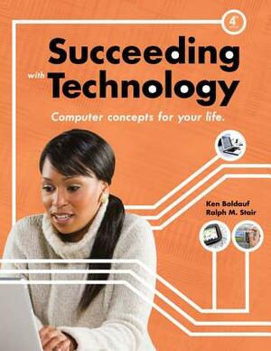 Succeeding with Technology by Ralph Stair, Kenneth Baldauf