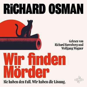 Wir finden Mörder: Sie haben den Fall. Wir haben die Lösung by Richard Osman