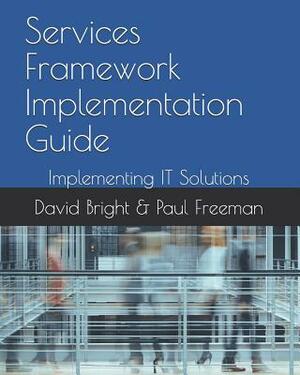 Services Framework Implementation Guide: Implementing IT Solutions by David Bright, Paul Freeman