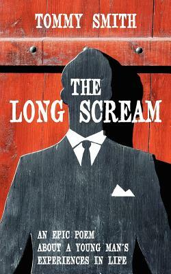 The Long Scream: An Epic Poem about a Young Man's Experiences in Life by Tommy Smith
