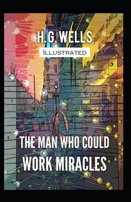 The Man Who Could Work Miracles Illustrated by H.G. Wells