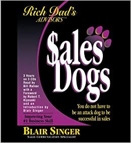 Rich Dad's Advisors: Salesdogs: You Do Not Have to Be an Attack Dog to Be Successful in Sales by Blair Singer