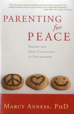 Parenting for Peace: Raising the Next Generation of Peacemakers by Marcy Axness