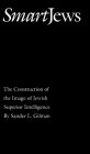 Smart Jews: The Construction of the Image of Jewish Superior Intelligence by Sander L. Gilman