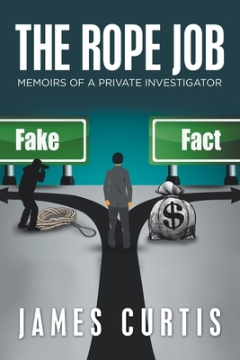 The Rope Job: Memoirs of a Private Investigator by James Curtis