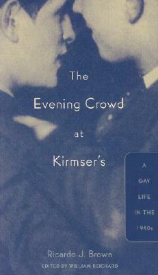 Evening Crowd at Kirmser's: A Gay Life in the 1940s by Ricardo J. Brown