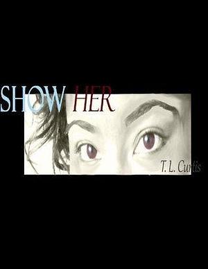 Show Her by Tenesha L. Curtis, Tenesha L. Curtis