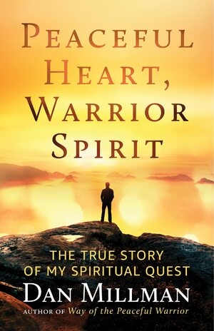 Peaceful Heart, Warrior Spirit: A Memoir by Dan Millman