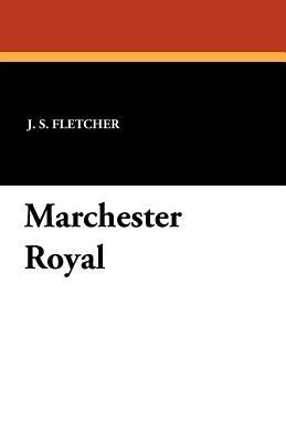 Marchester Royal by J. S. Fletcher