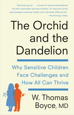 The Orchid and the Dandelion: Why Sensitive Children Face Challenges and How All Can Thrive by W. Thomas Boyce