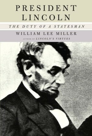 President Lincoln: The Duty of a Statesman by William Lee Miller