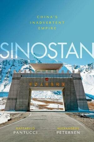 Sinostan: China's Inadvertent Empire by Alexandros Petersen, Raffaello Pantucci