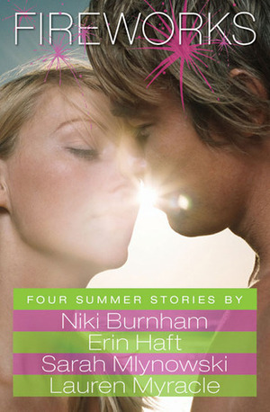 Fireworks: Four Summer Stories by Erin Haft, Niki Burnham, Sarah Mlynowski, Lauren Myracle