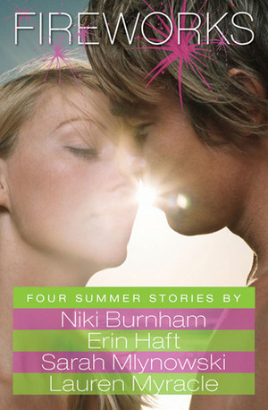 Fireworks: Four Summer Stories by Lauren Myracle, Niki Burnham, Sarah Mlynowski, Erin Haft